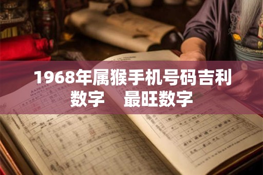 1968年属猴手机号码吉利数字    最旺数字