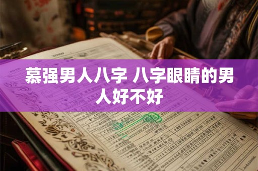 慕强男人八字 八字眼睛的男人好不好