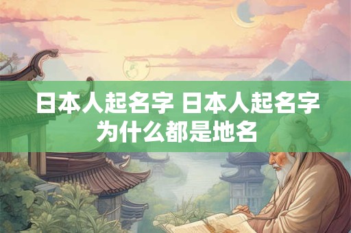 日本人起名字 日本人起名字为什么都是地名