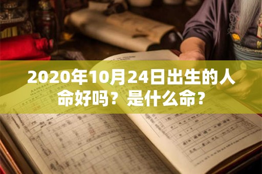 2020年10月24日出生的人命好吗？是什么命？