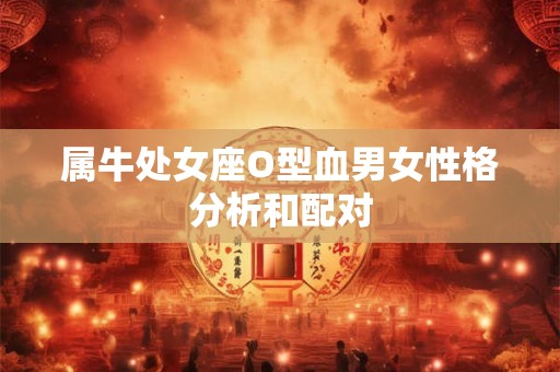 属牛处女座O型血男女性格分析和配对