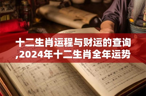 十二生肖运程与财运的查询,2024年十二生肖全年运势运程