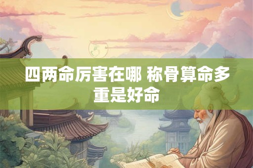 四两命厉害在哪 称骨算命多重是好命