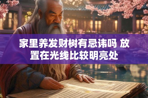 家里养发财树有忌讳吗 放置在光线比较明亮处