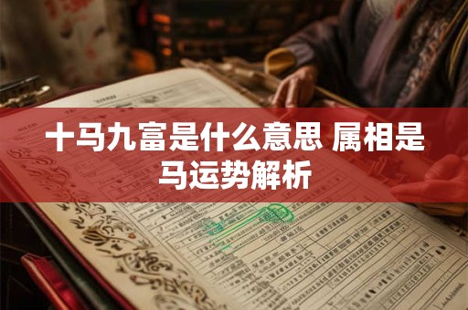 十马九富是什么意思 属相是马运势解析