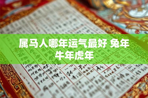 属马人哪年运气最好 兔年牛年虎年