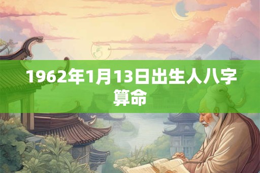 1962年1月13日出生人八字算命