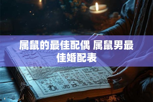 属鼠的最佳配偶 属鼠男最佳婚配表