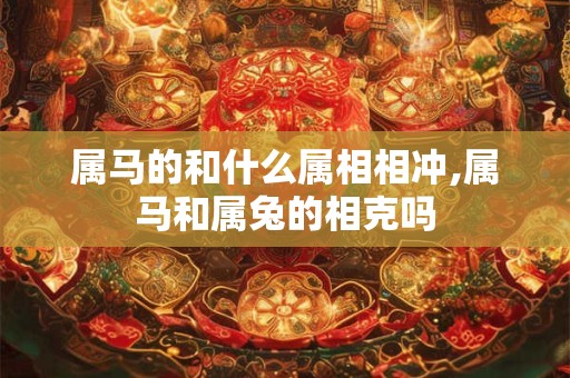 属马的和什么属相相冲,属马和属兔的相克吗