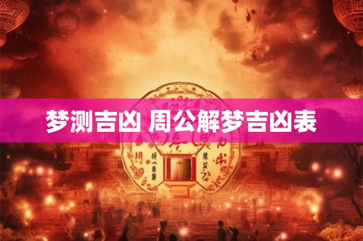 梦测吉凶 周公解梦吉凶表