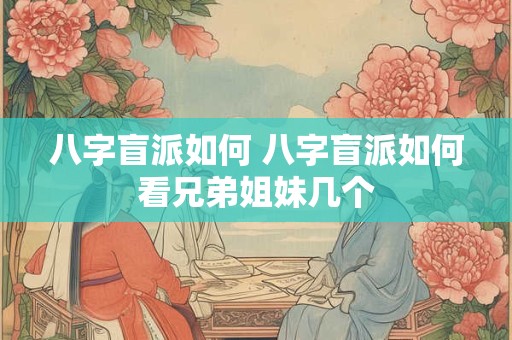 八字盲派如何 八字盲派如何看兄弟姐妹几个