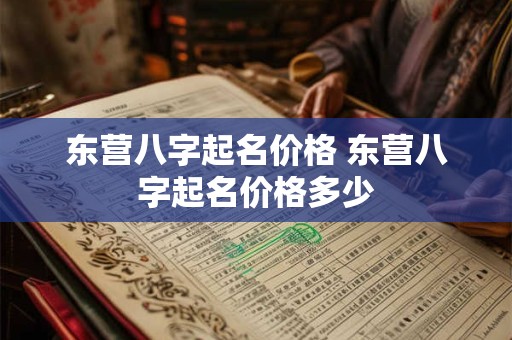 东营八字起名价格 东营八字起名价格多少