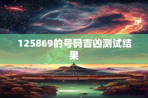 125869的号码吉凶测试结果