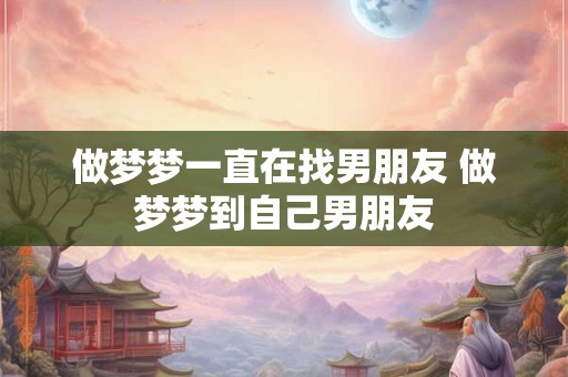 做梦梦一直在找男朋友 做梦梦到自己男朋友