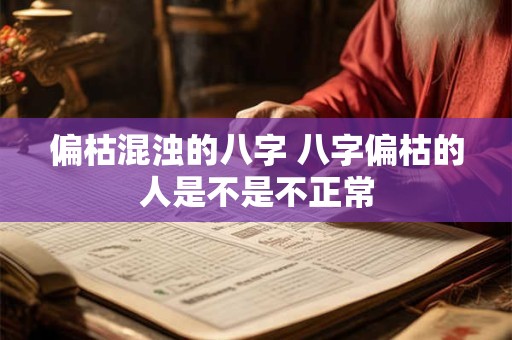 偏枯混浊的八字 八字偏枯的人是不是不正常