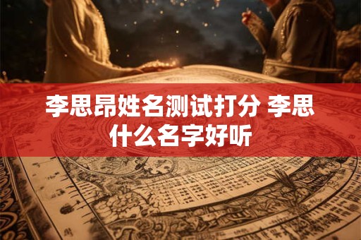 李思昂姓名测试打分 李思什么名字好听