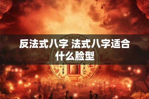 反法式八字 法式八字适合什么脸型