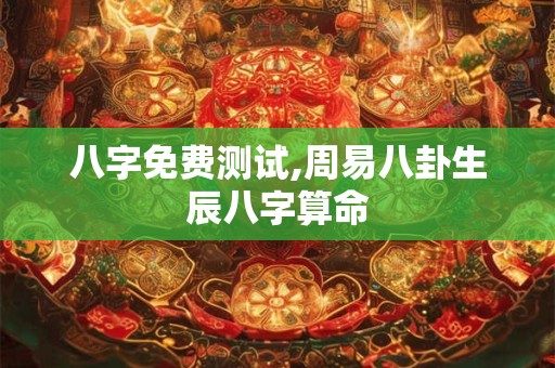 八字免费测试,周易八卦生辰八字算命