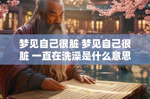 梦见自己很脏 梦见自己很脏 一直在洗澡是什么意思