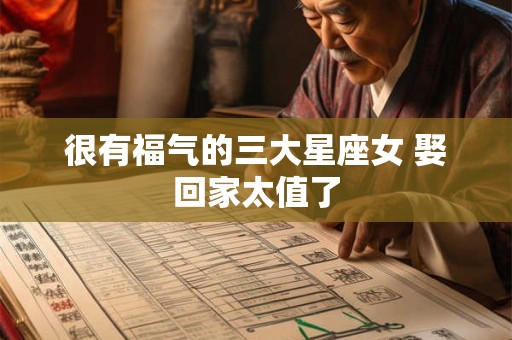 很有福气的三大星座女 娶回家太值了
