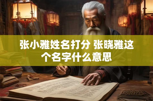 张小雅姓名打分 张晓雅这个名字什么意思