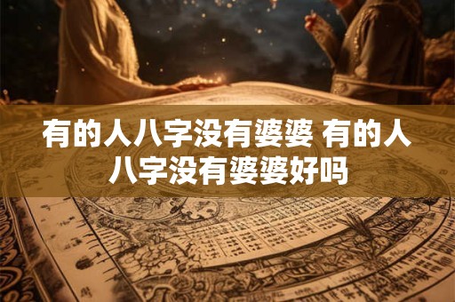 有的人八字没有婆婆 有的人八字没有婆婆好吗