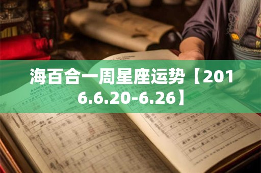 海百合一周星座运势【2016.6.20-6.26】
