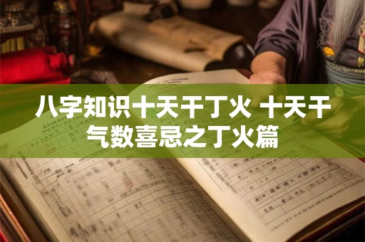 八字知识十天干丁火 十天干气数喜忌之丁火篇