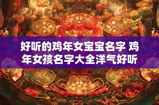 好听的鸡年女宝宝名字 鸡年女孩名字大全洋气好听