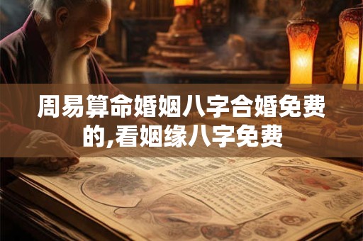 周易算命婚姻八字合婚免费的,看姻缘八字免费