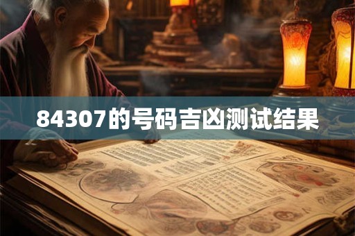84307的号码吉凶测试结果