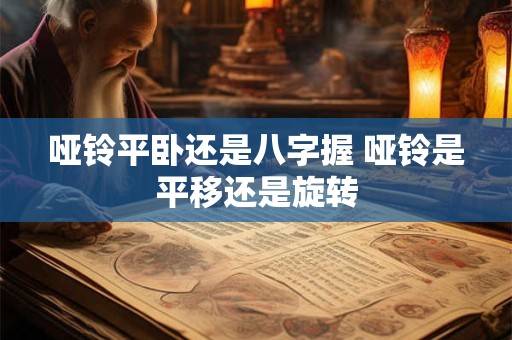 哑铃平卧还是八字握 哑铃是平移还是旋转