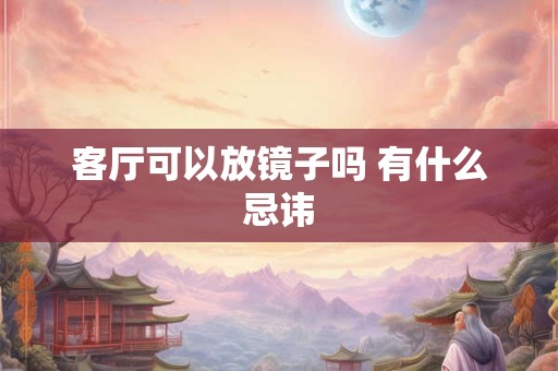 客厅可以放镜子吗 有什么忌讳