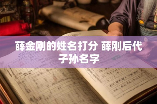 薛金刚的姓名打分 薛刚后代子孙名字