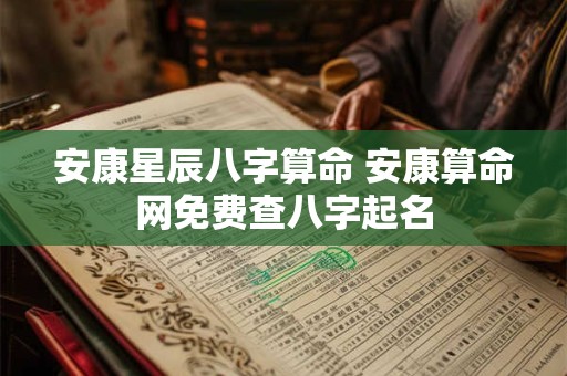 安康星辰八字算命 安康算命网免费查八字起名