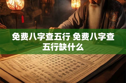 免费八字查五行 免费八字查五行缺什么