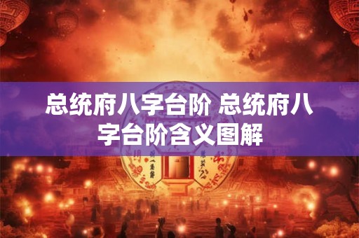 总统府八字台阶 总统府八字台阶含义图解 总统府八字台阶 总统府八字台阶含义图解
