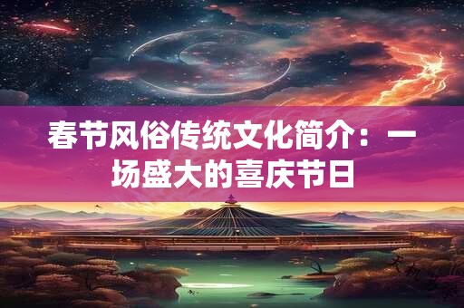春节风俗传统文化简介：一场盛大的喜庆节日