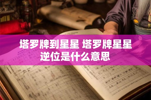 塔罗牌到星星 塔罗牌星星逆位是什么意思
