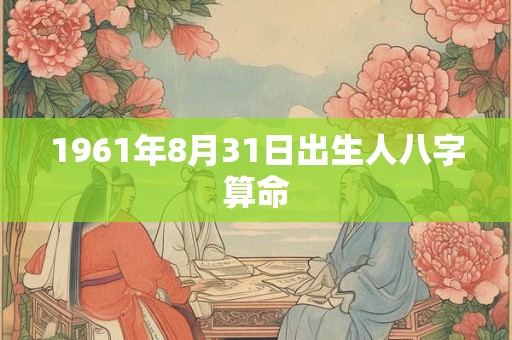 1961年8月31日出生人八字算命