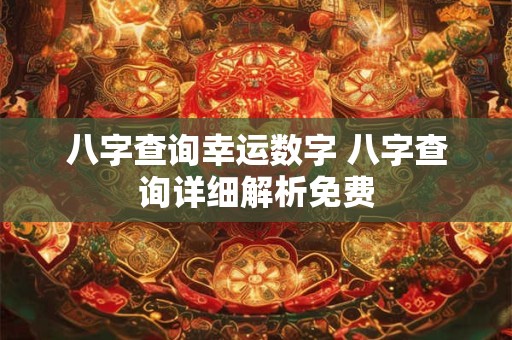 八字查询幸运数字 八字查询详细解析免费