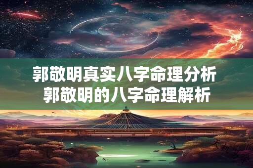 郭敬明真实八字命理分析 郭敬明的八字命理解析