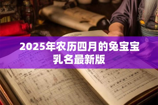 2025年农历四月的兔宝宝乳名最新版