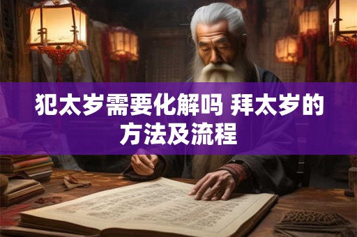 犯太岁需要化解吗 拜太岁的方法及流程 犯太岁需要化解吗 拜太岁的方法及流程