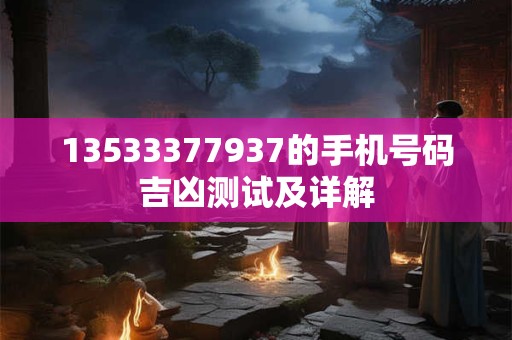 13533377937的手机号码吉凶测试及详解
