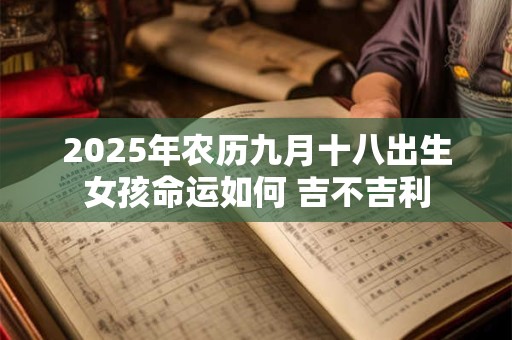 2026年农历九月十八出生女孩命运如何 吉不吉利