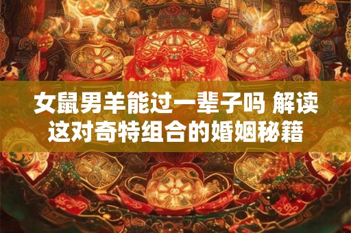 女鼠男羊能过一辈子吗 解读这对奇特组合的婚姻秘籍