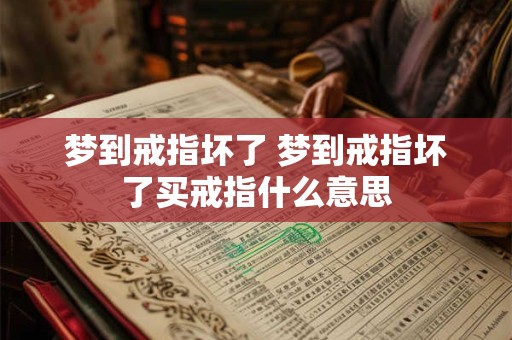 梦到戒指坏了 梦到戒指坏了买戒指什么意思