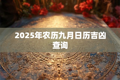2025年农历九月日历吉凶查询