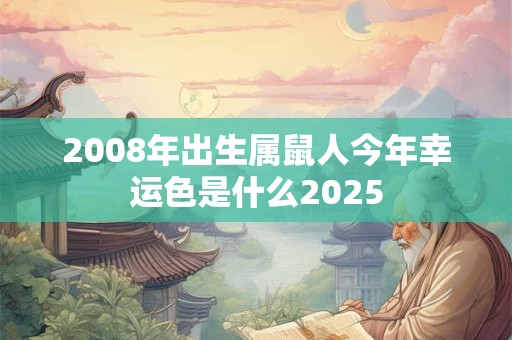 2008年出生属鼠人今年幸运色是什么2025